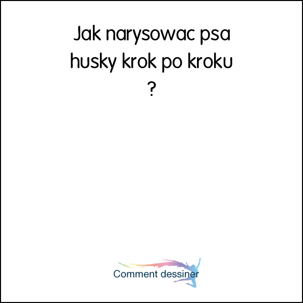 Jak narysować psa husky krok po kroku